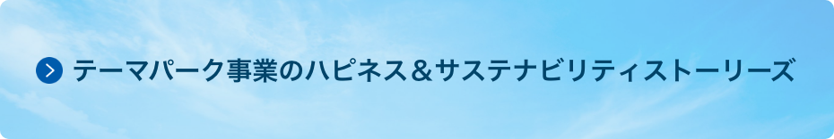 テーマパーク事業のハピネス＆サステナビリティストーリーズ